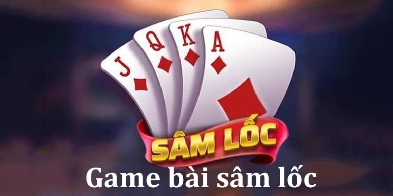 Sâm lốc là dòng game hay trên thị trường