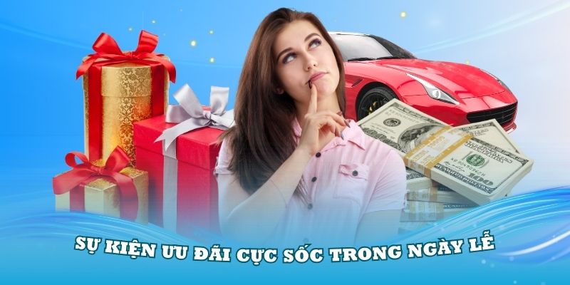 Khám phá các sự kiện ưu đãi cực sốc trong ngày lễ