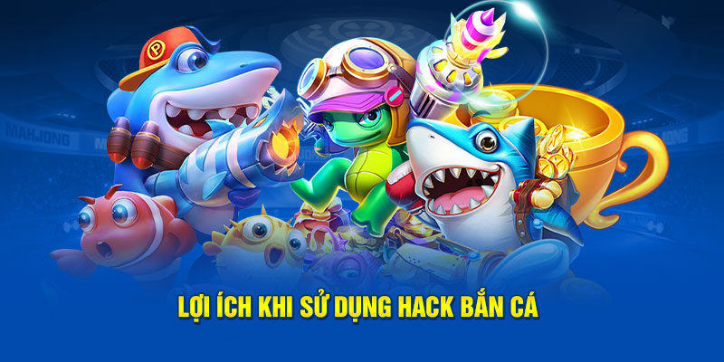 Lợi ích khi sử dụng hack bắn cá