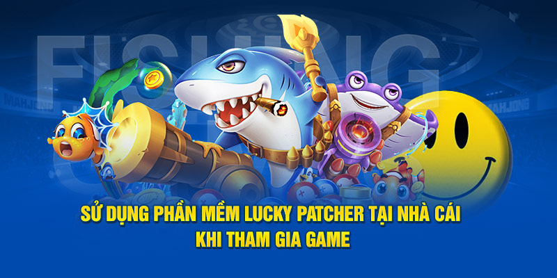 Sử dụng phần mềm Lucky Patcher tại nhà cái khi tham gia game